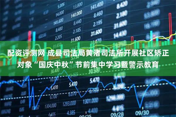 配资评测网 成县司法局黄渚司法所开展社区矫正对象“国庆中秋”节前集中学习暨警示教育