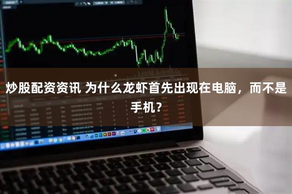 炒股配资资讯 为什么龙虾首先出现在电脑，而不是手机？